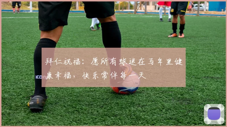 拜仁祝福：愿所有球迷在马年里健康幸福，快乐常伴每一天
