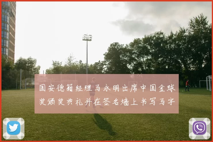 国安德籍经理马永明出席中国金球奖颁奖典礼并在签名墙上书写马字展现独特风采